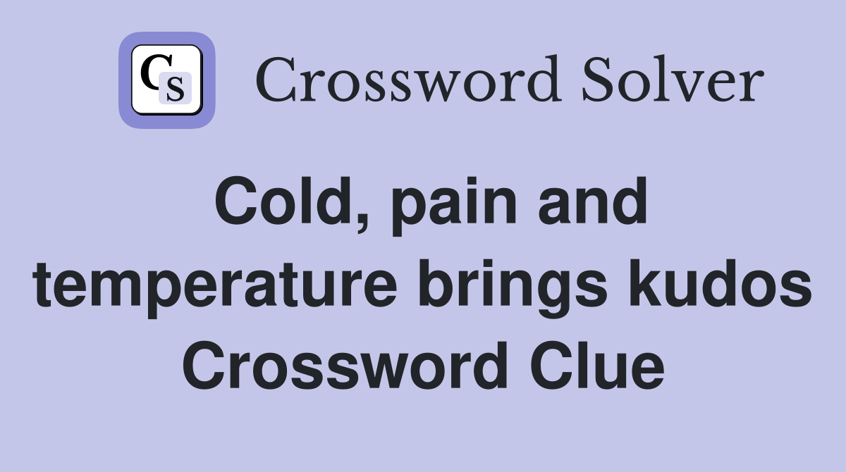 Cold, pain and temperature brings kudos Crossword Clue