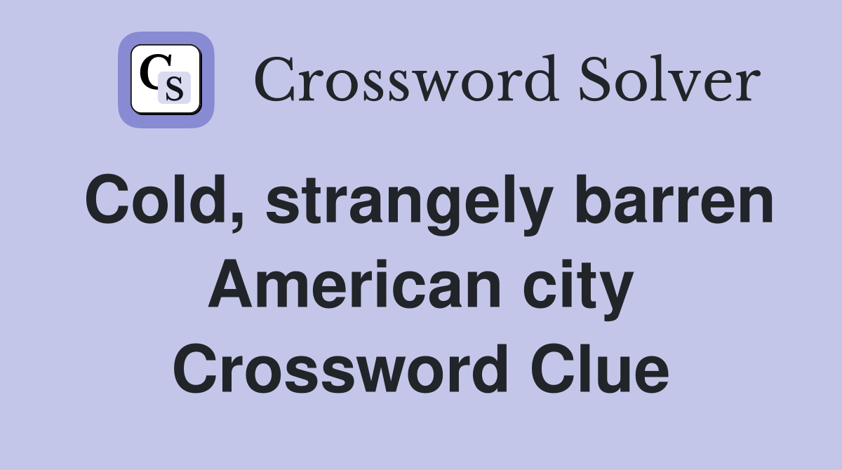 Cold, strangely barren American city Crossword Clue