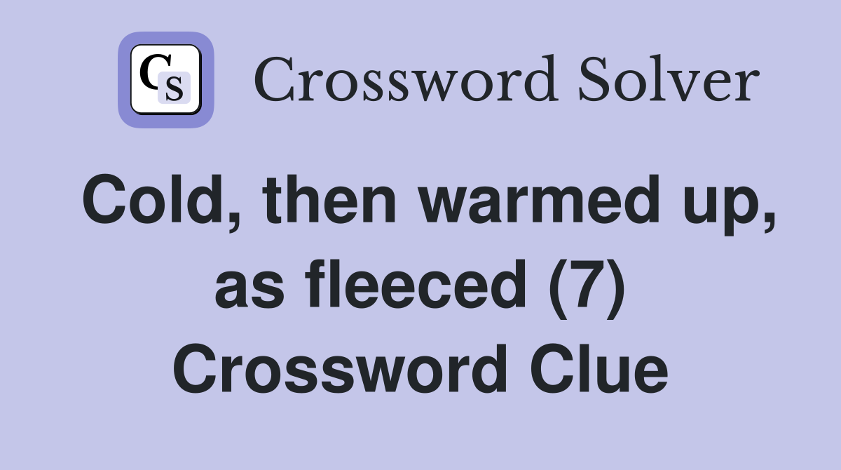 Cold, then warmed up, as fleeced (7) Crossword Clue