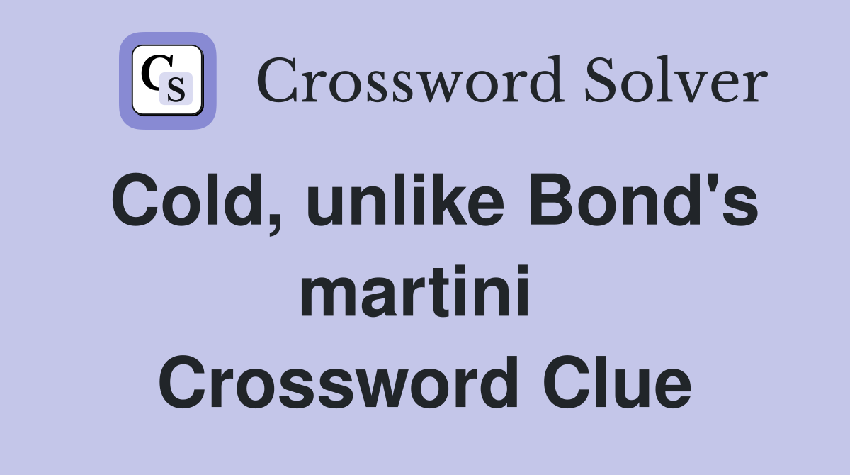 Cold, unlike Bond's martini  Crossword Clue