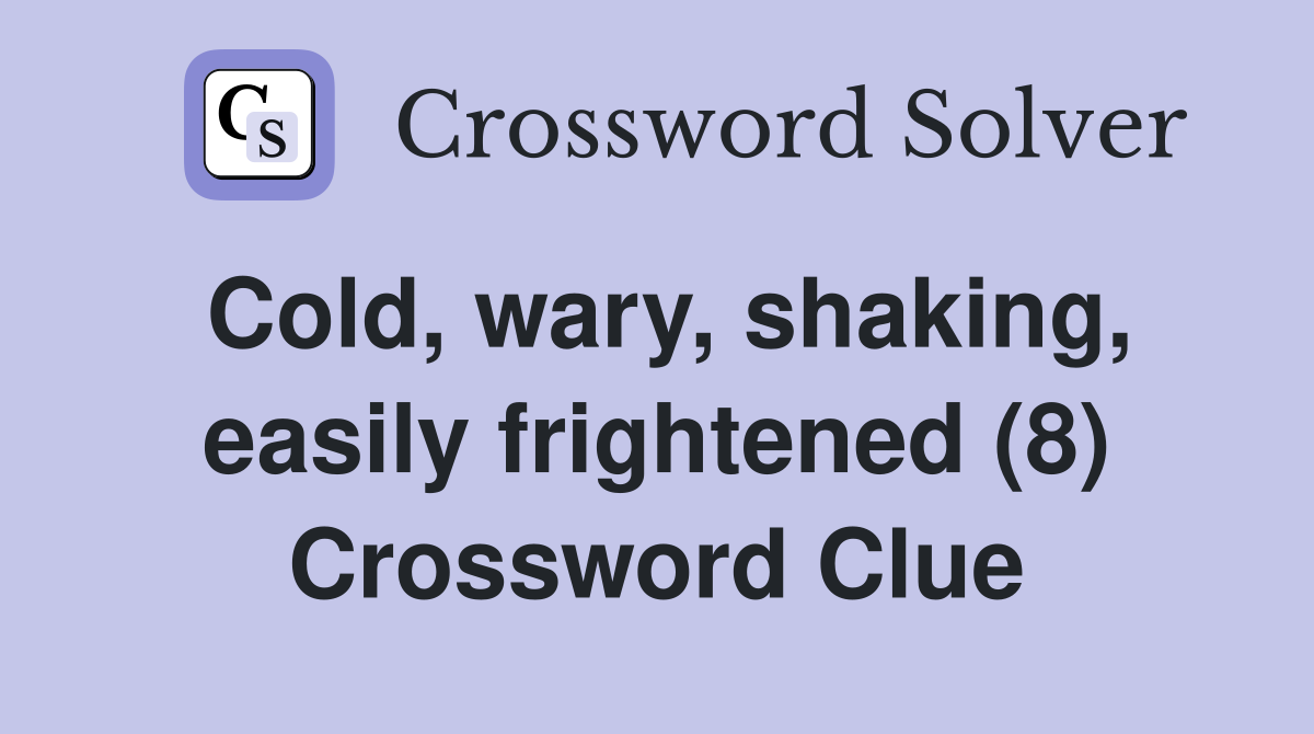 Cold, wary, shaking, easily frightened (8) Crossword Clue