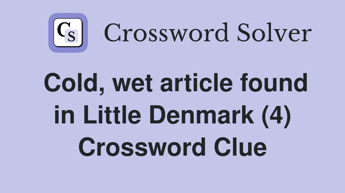 Cold, wet article found in Little Denmark (4) Crossword Clue