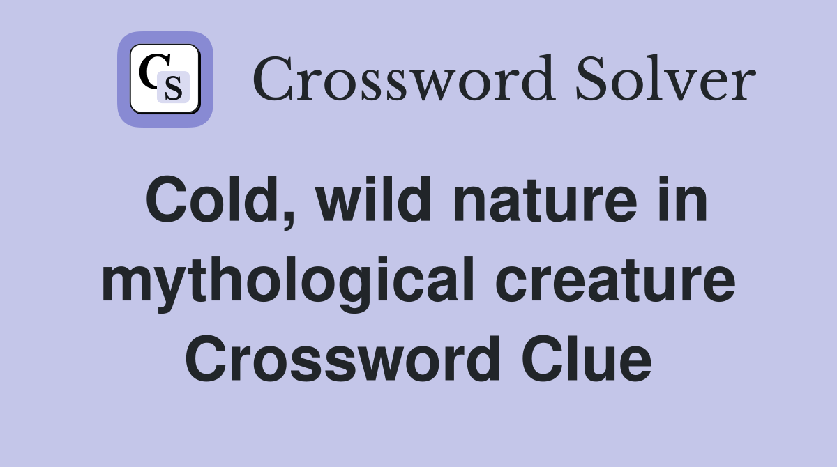 Cold, wild nature in mythological creature Crossword Clue