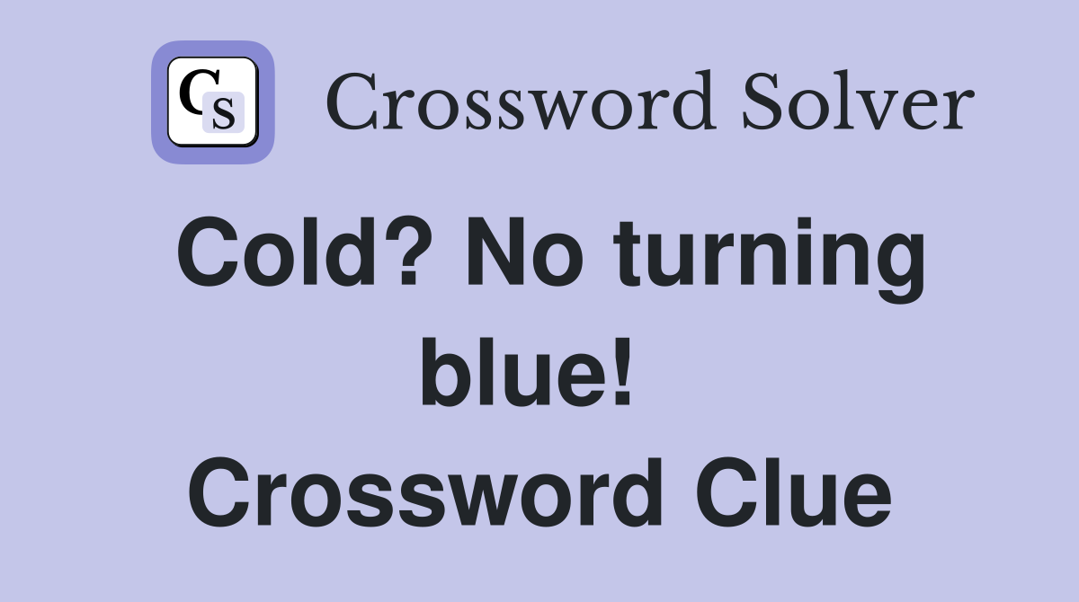Cold? No turning blue!  Crossword Clue