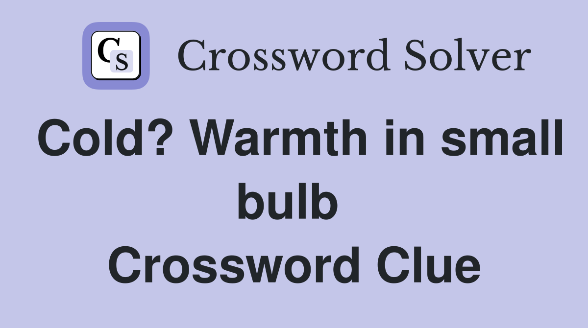 Cold? Warmth in small bulb  Crossword Clue