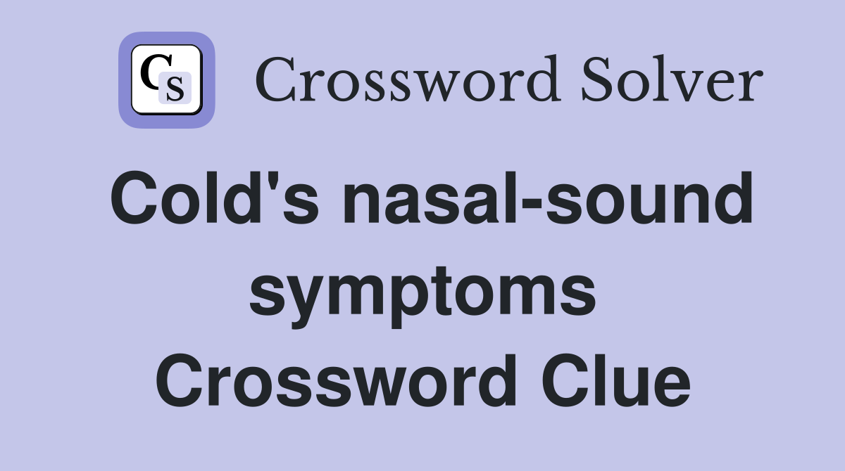Cold's nasal-sound symptoms Crossword Clue