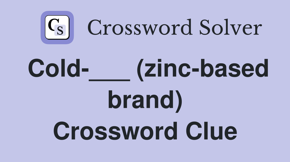 Cold-___ (zinc-based brand) Crossword Clue