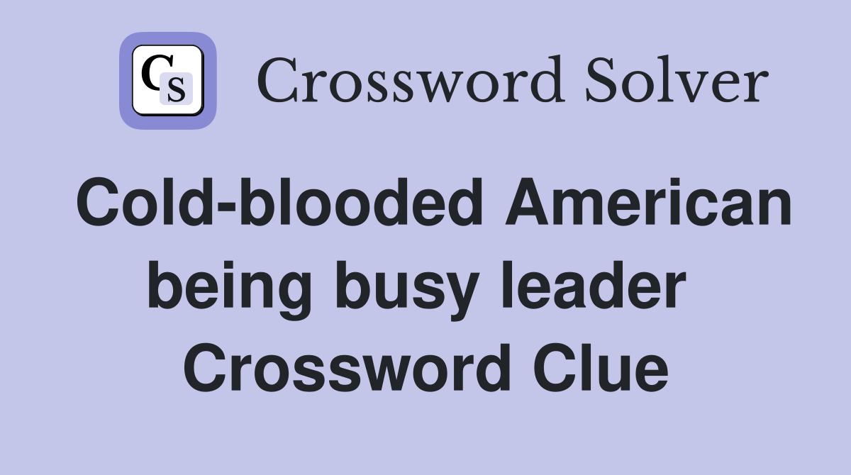Cold-blooded American being busy leader  Crossword Clue