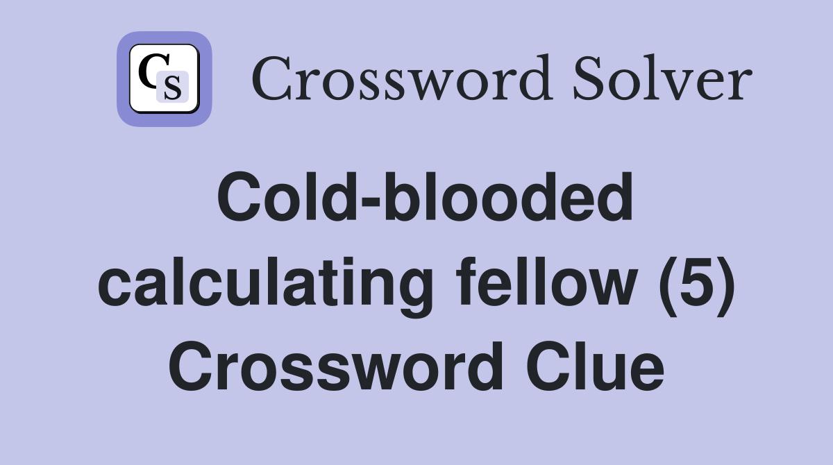 Cold-blooded calculating fellow (5) Crossword Clue