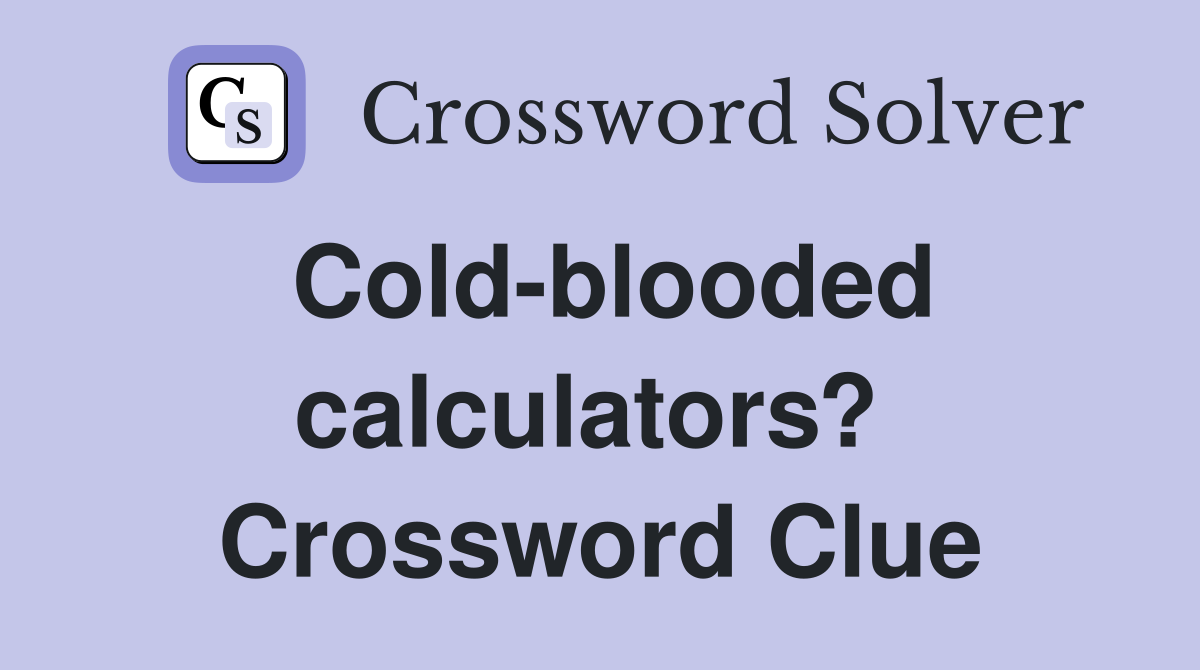 Cold-blooded calculators?  Crossword Clue