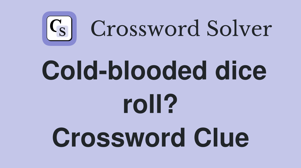 Cold-blooded dice roll? Crossword Clue
