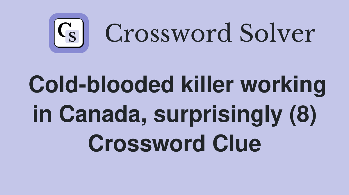 Cold-blooded killer working in Canada, surprisingly (8) Crossword Clue