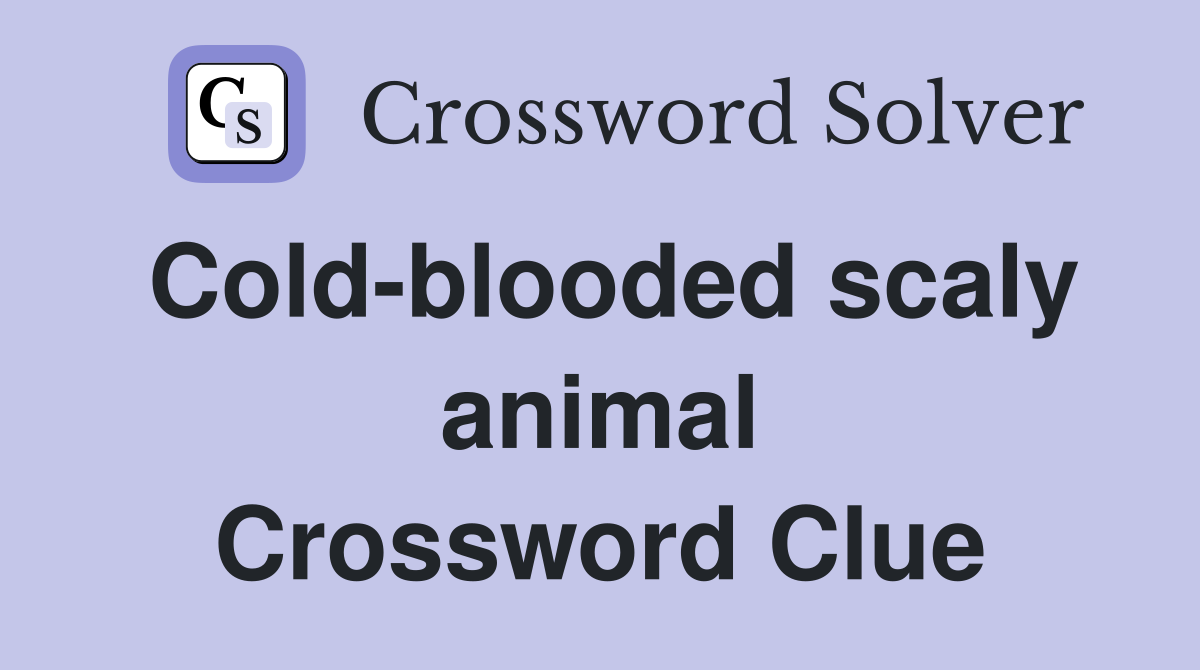 Cold-blooded scaly animal Crossword Clue