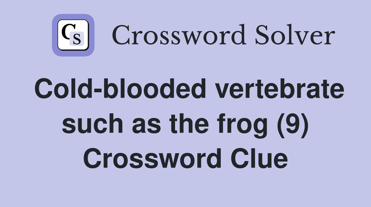 Cold-blooded vertebrate such as the frog (9) Crossword Clue