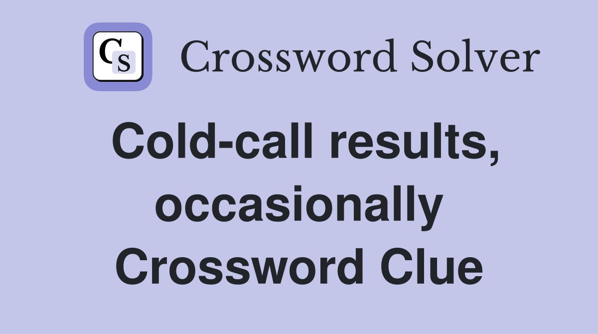 Cold-call results, occasionally Crossword Clue