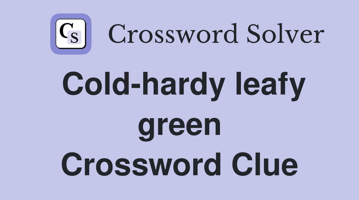 Cold-hardy leafy green Crossword Clue