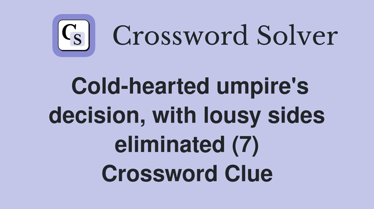 Cold-hearted umpire's decision, with lousy sides eliminated (7) Crossword Clue