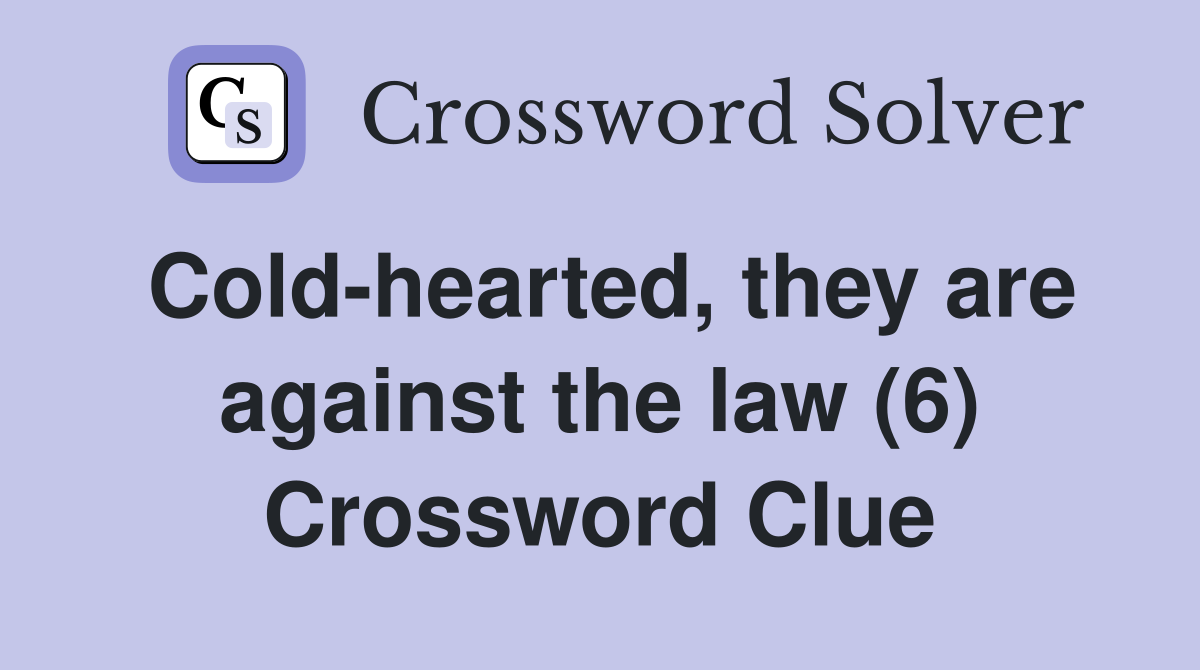 Cold-hearted, they are against the law (6) Crossword Clue