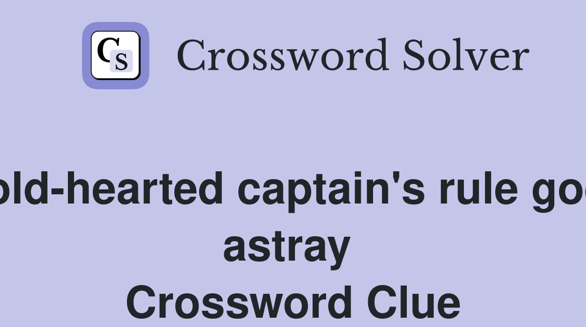 Cold-hearted captain's rule goes astray  Crossword Clue