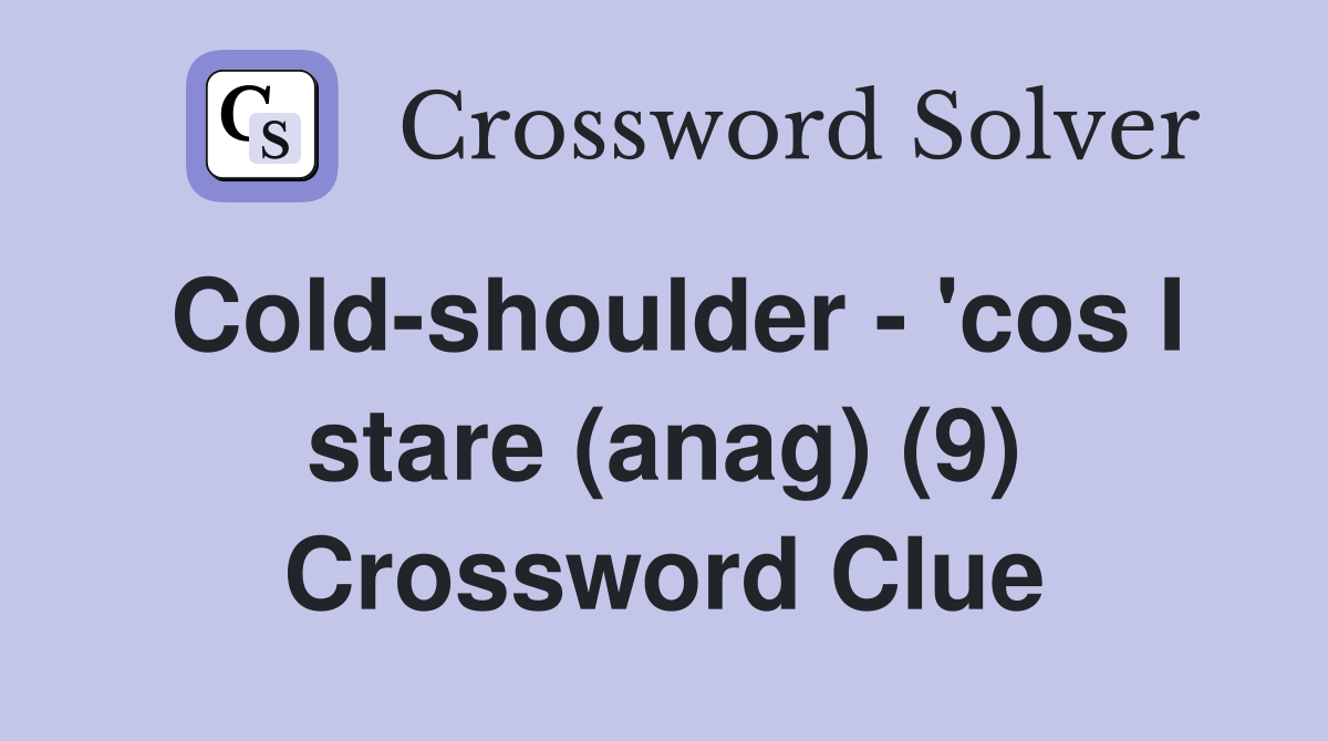 Cold-shoulder - 'cos I stare (anag) (9) Crossword Clue
