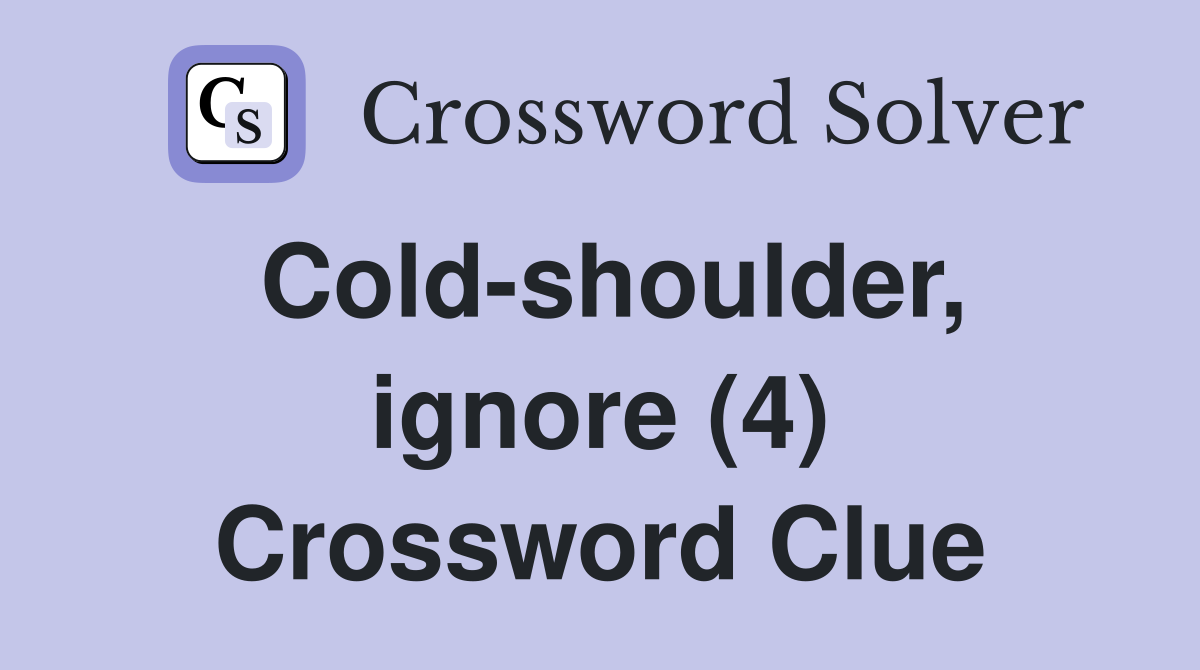 Cold-shoulder, ignore (4) Crossword Clue