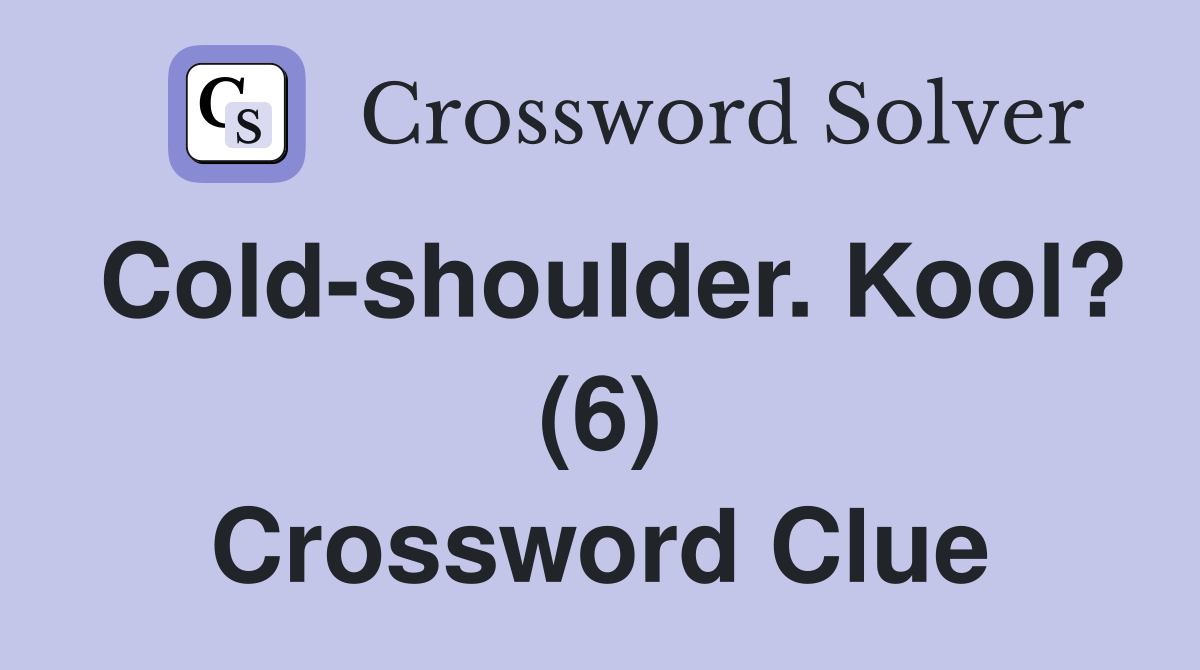 Cold-shoulder. Kool? (6) Crossword Clue