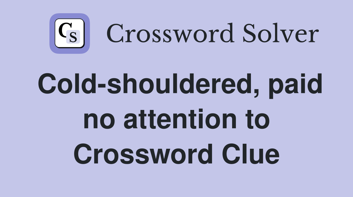 Cold-shouldered, paid no attention to Crossword Clue
