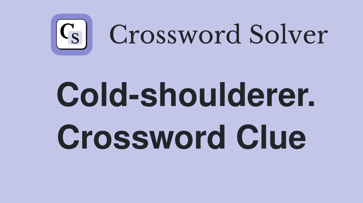 Cold-shoulderer. Crossword Clue