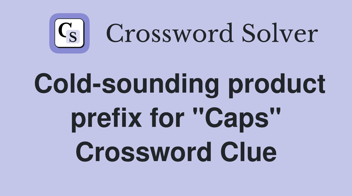 Cold-sounding product prefix for "Caps" Crossword Clue