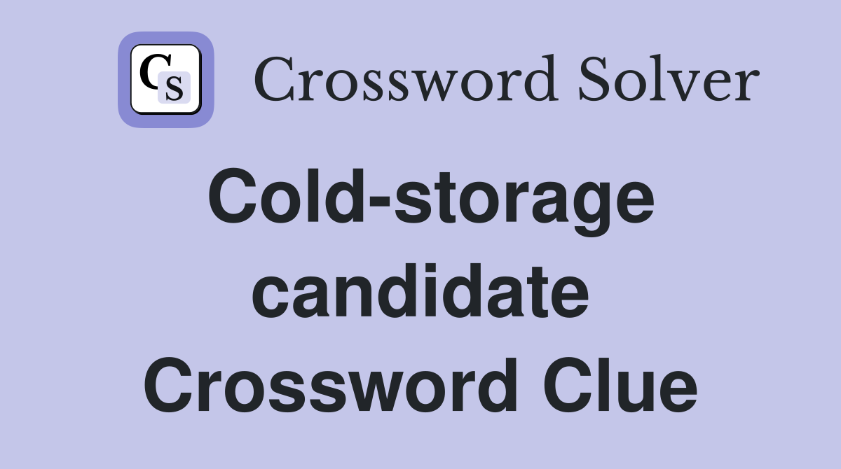 Cold-storage candidate Crossword Clue