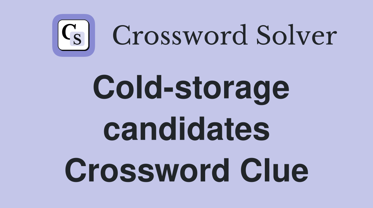 Cold-storage candidates Crossword Clue