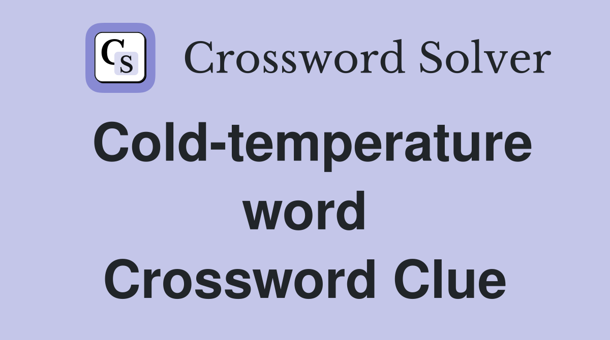 Cold-temperature word Crossword Clue