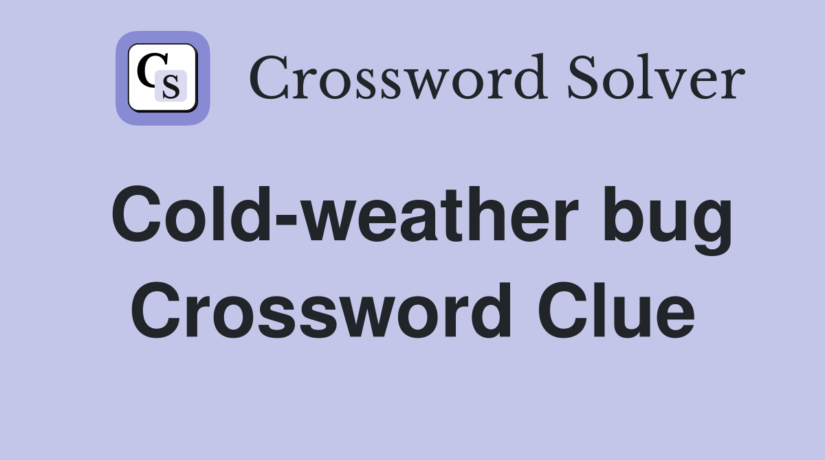 Cold-weather bug Crossword Clue