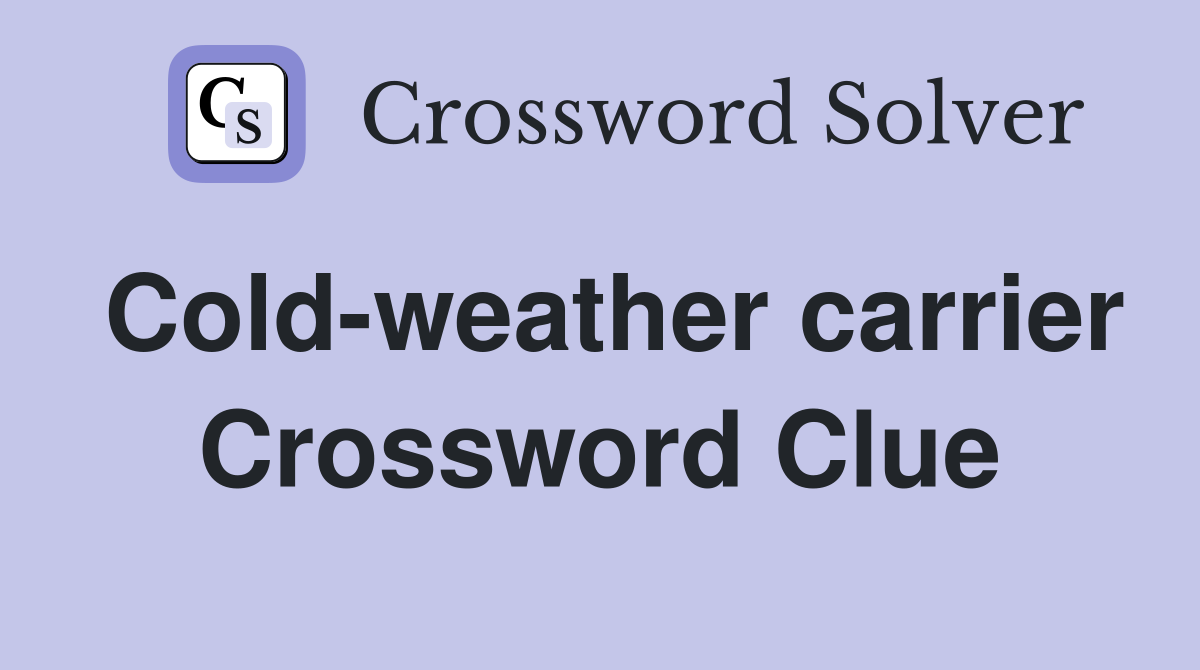 Cold-weather carrier Crossword Clue