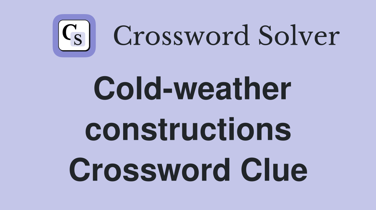 Cold-weather constructions Crossword Clue