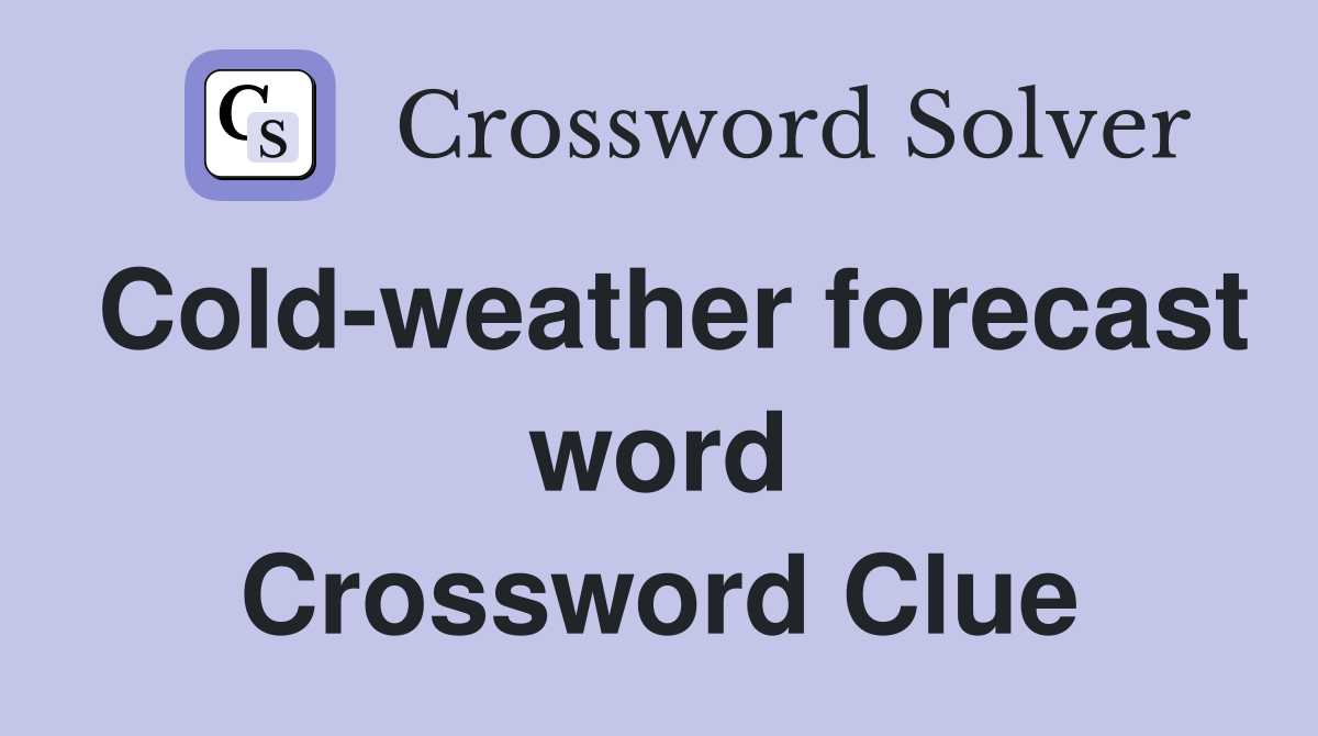 Cold-weather forecast word Crossword Clue