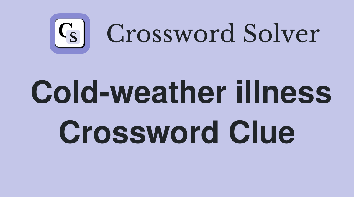 Cold-weather illness Crossword Clue