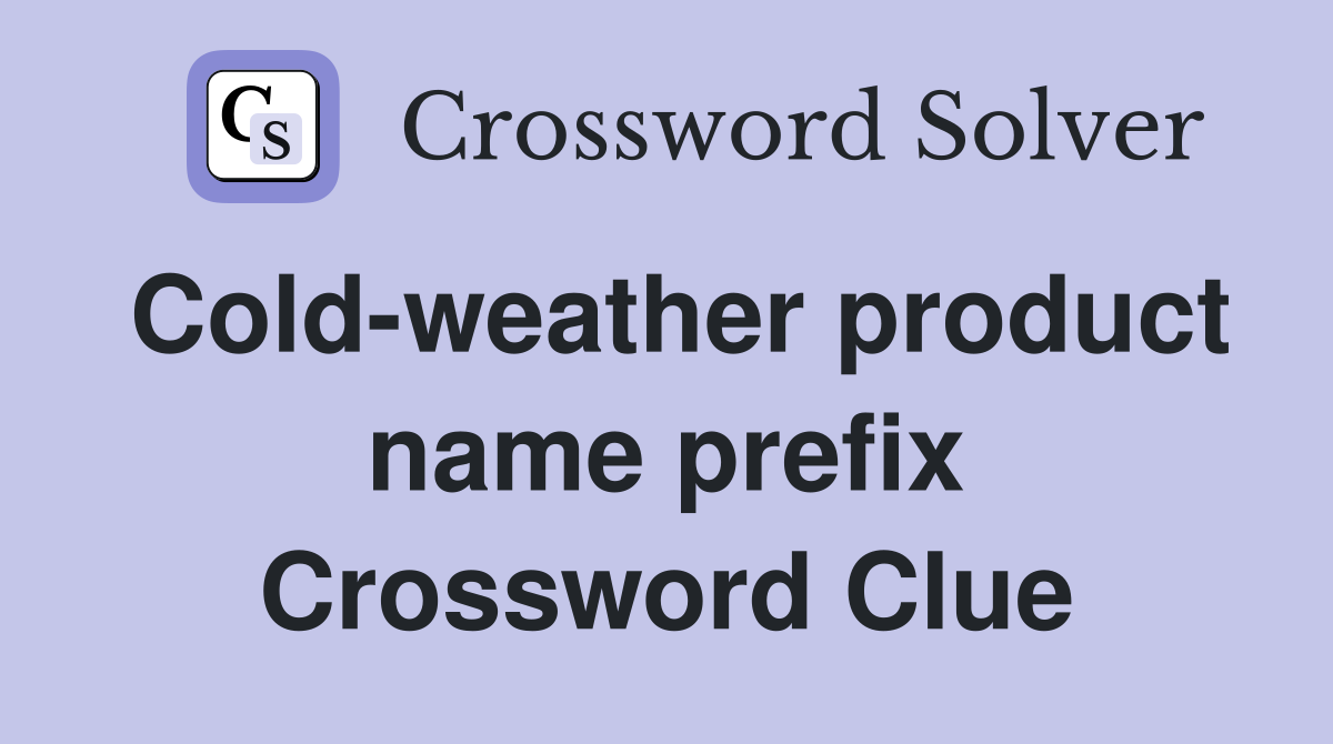 Cold-weather product name prefix Crossword Clue