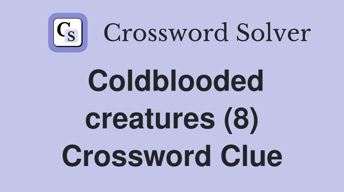 Coldblooded creatures (8) Crossword Clue