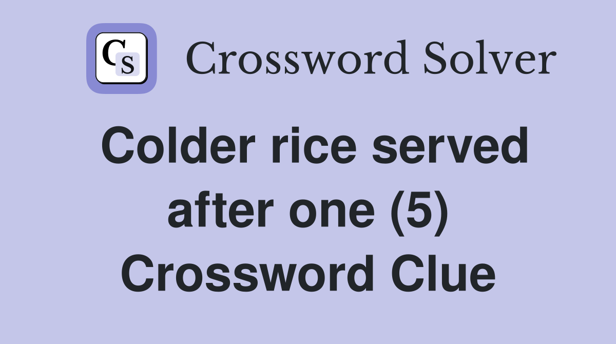 Colder rice served after one (5) Crossword Clue