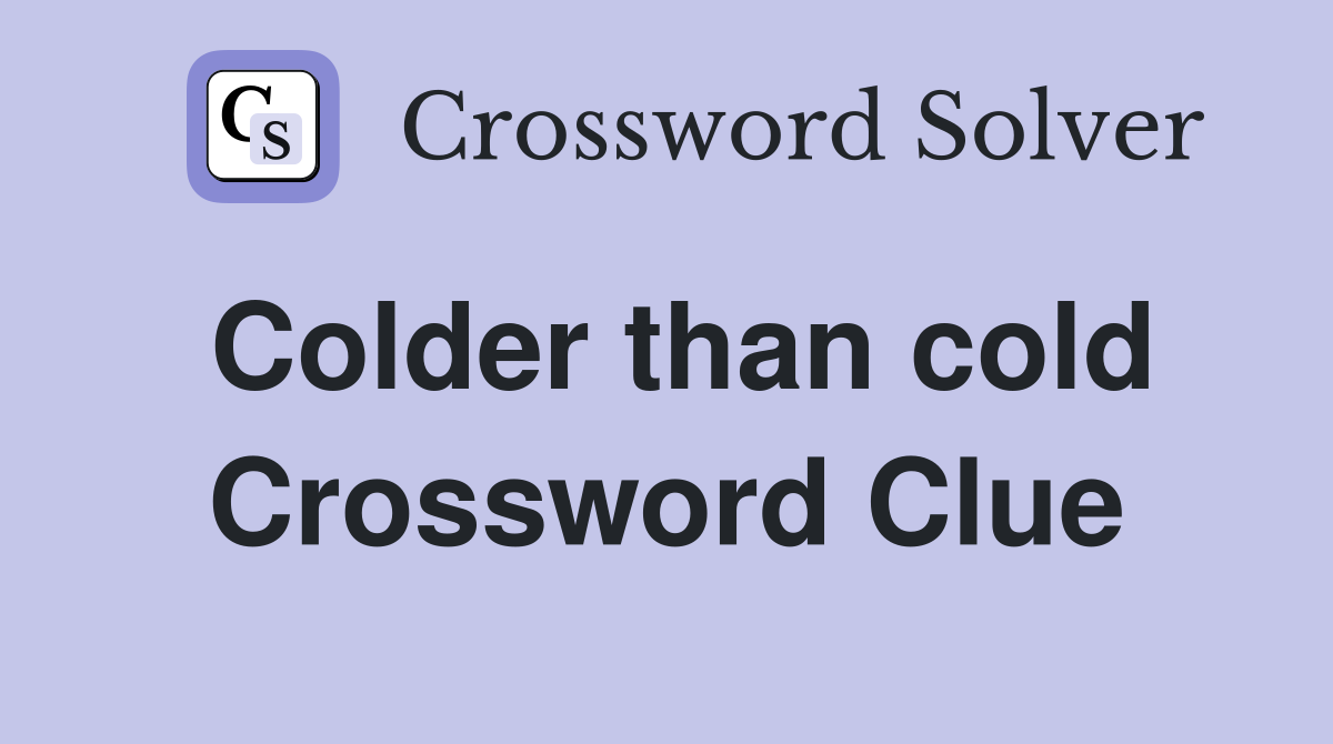 Colder than cold Crossword Clue
