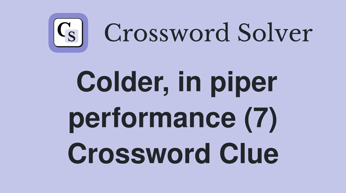 Colder, in piper performance (7) Crossword Clue