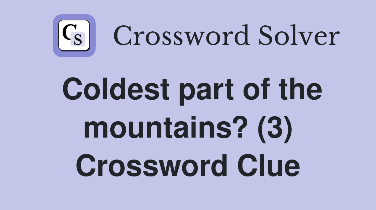 Coldest part of the mountains? (3) Crossword Clue