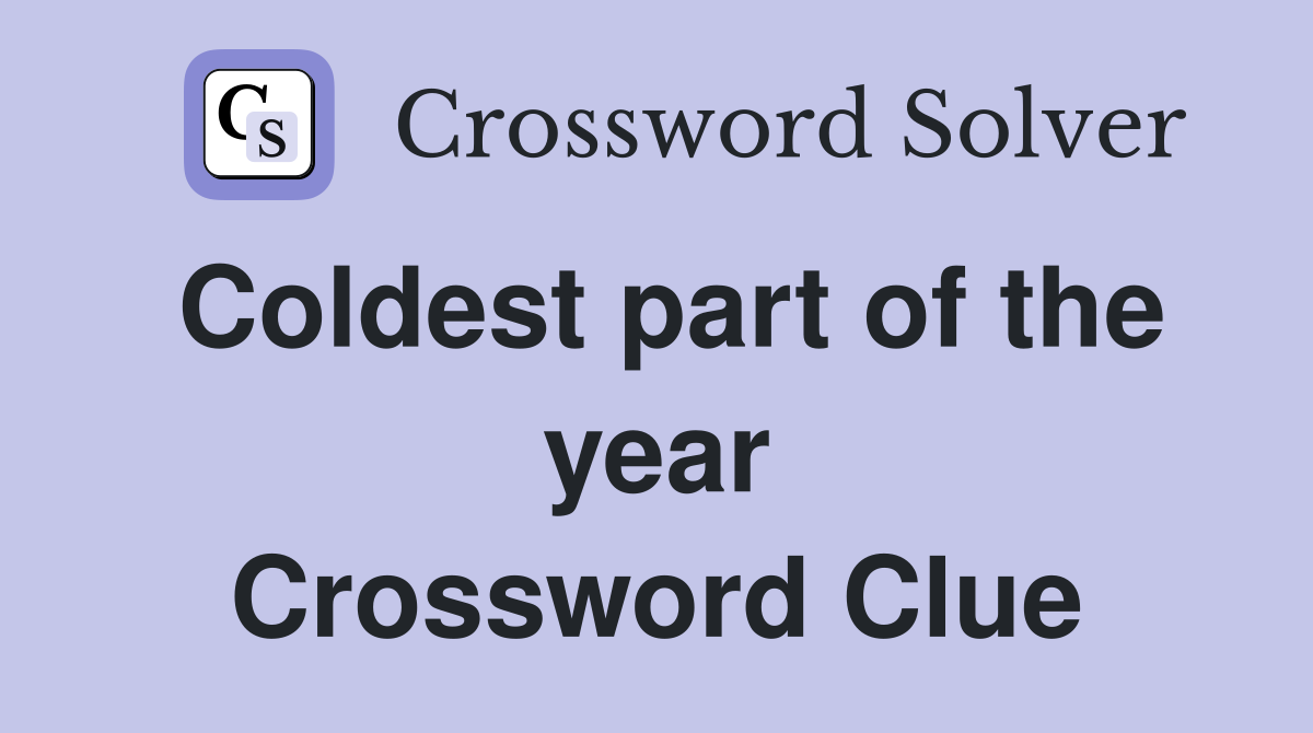 Coldest part of the year Crossword Clue