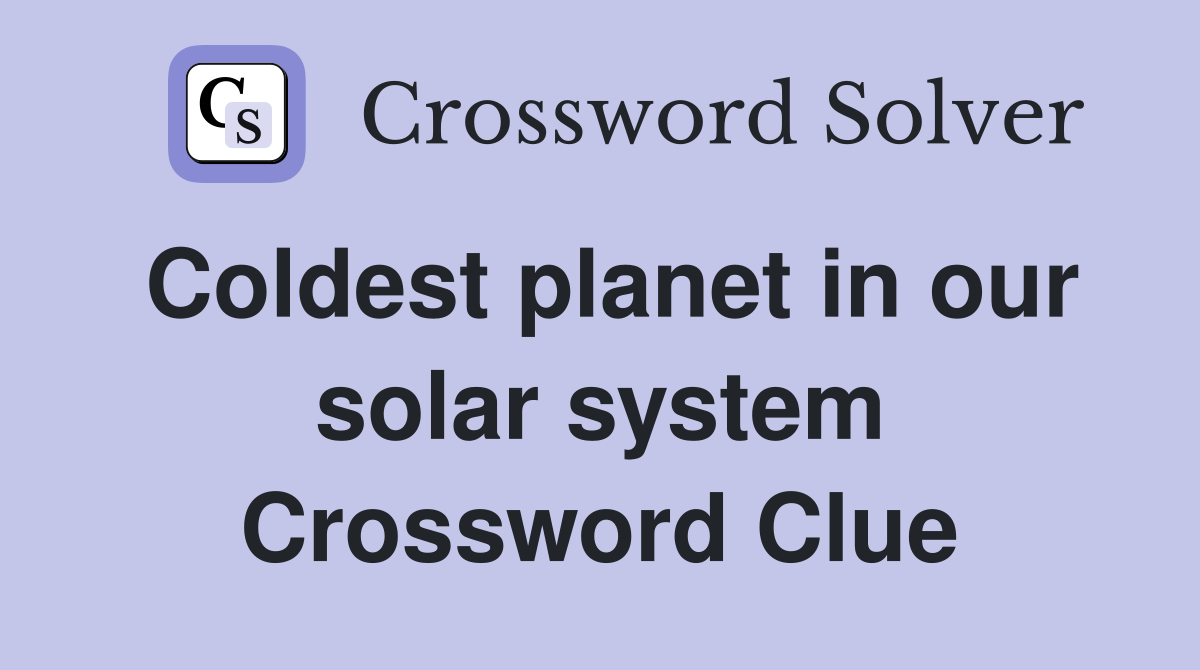 Coldest planet in our solar system Crossword Clue