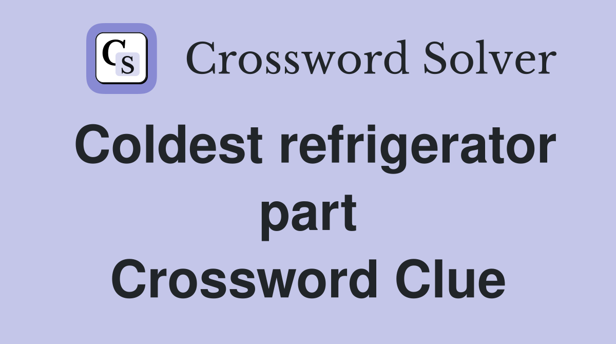 Coldest refrigerator part Crossword Clue