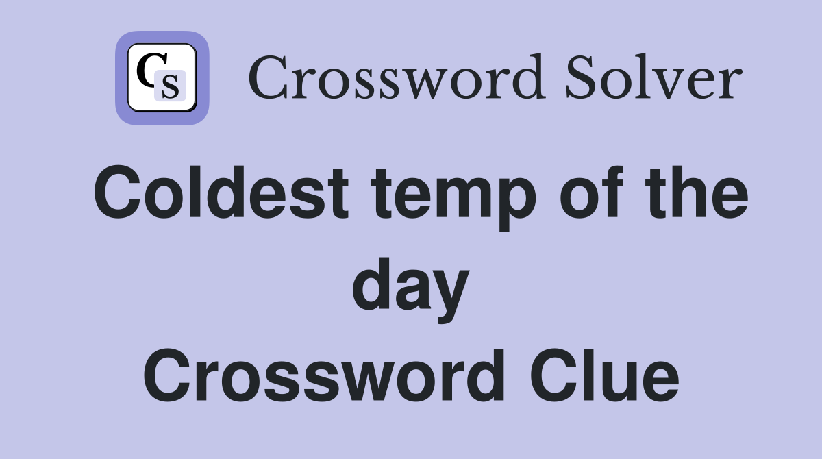 Coldest temp of the day Crossword Clue