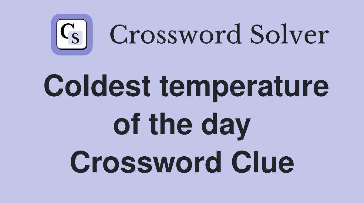 Coldest temperature of the day Crossword Clue