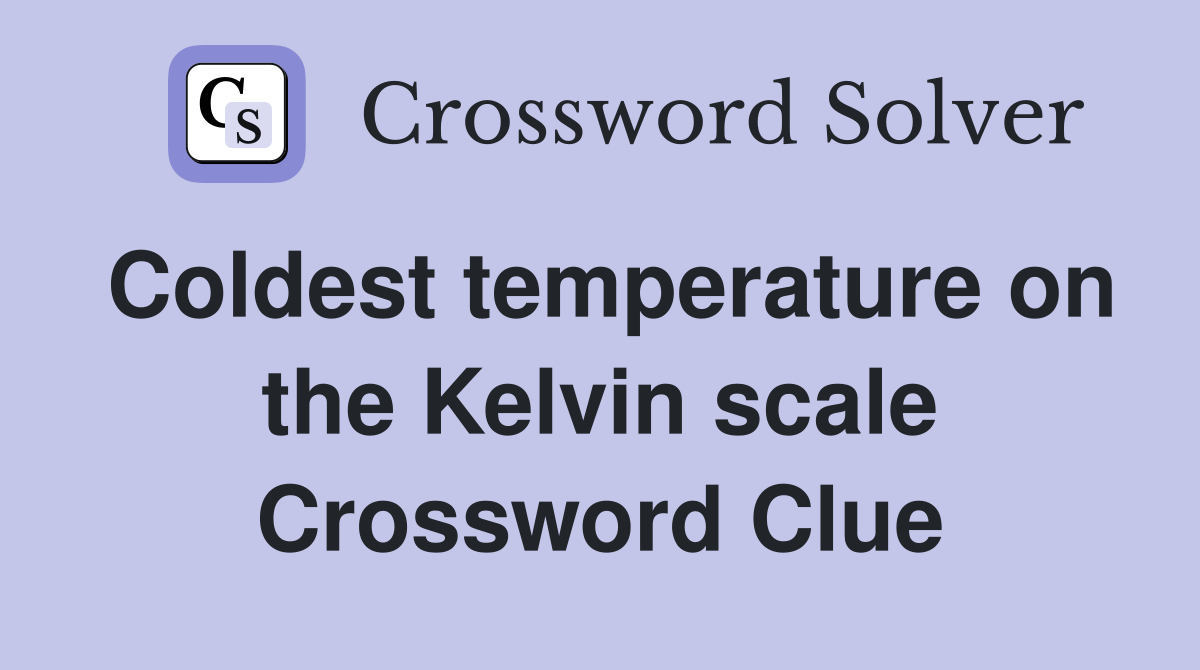 Coldest temperature on the Kelvin scale Crossword Clue