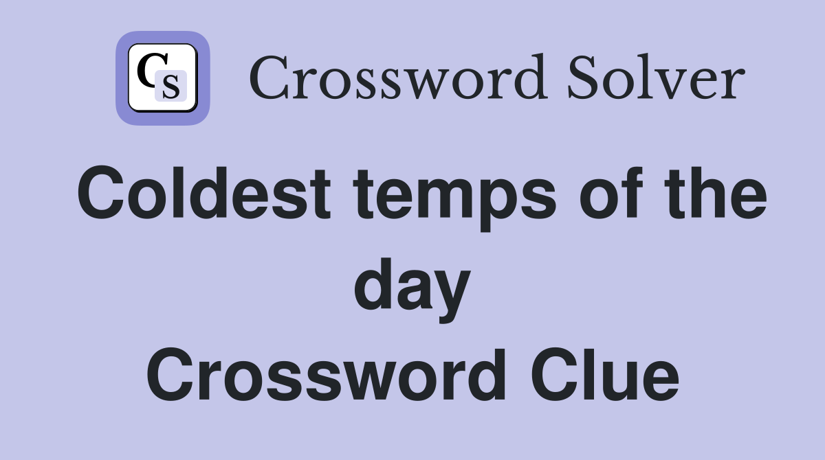 Coldest temps of the day Crossword Clue